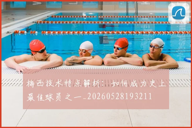 梅西技术特点解析：如何成为史上最佳球员之一_20260528193211
