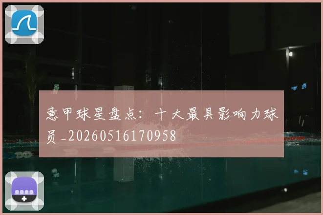 意甲球星盘点:十大最具影响力球员_20260516170958
