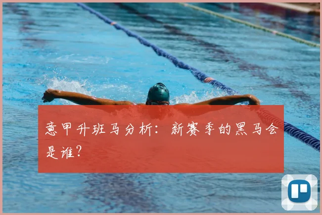 意甲升班马分析：新赛季的黑马会是谁？