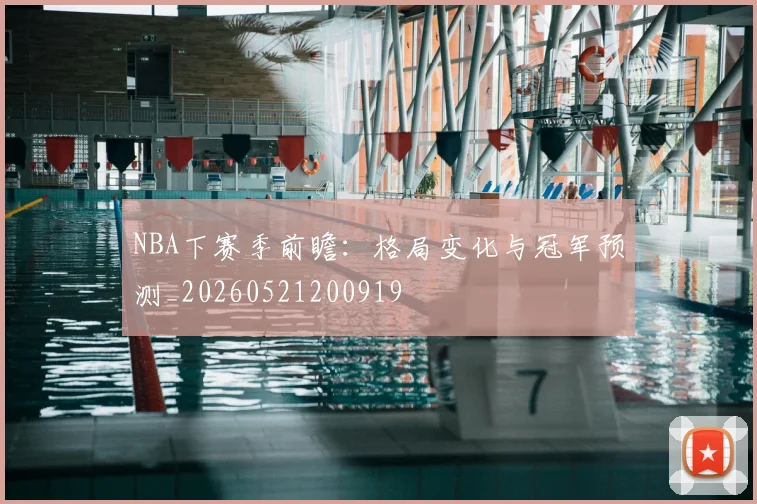 NBA下赛季前瞻：格局变化与冠军预测_20260521200919