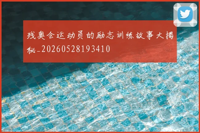 残奥会运动员的励志训练故事大揭秘_20260528193410